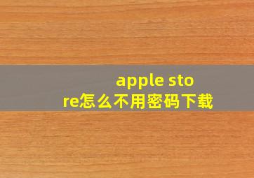 apple store怎么不用密码下载